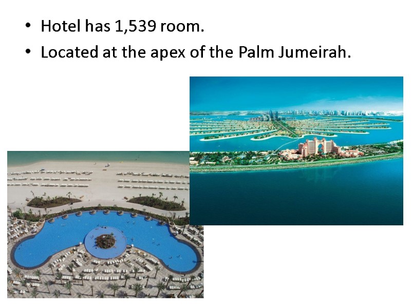 Hotel has 1,539 room. Located at the apex of the Palm Jumeirah.